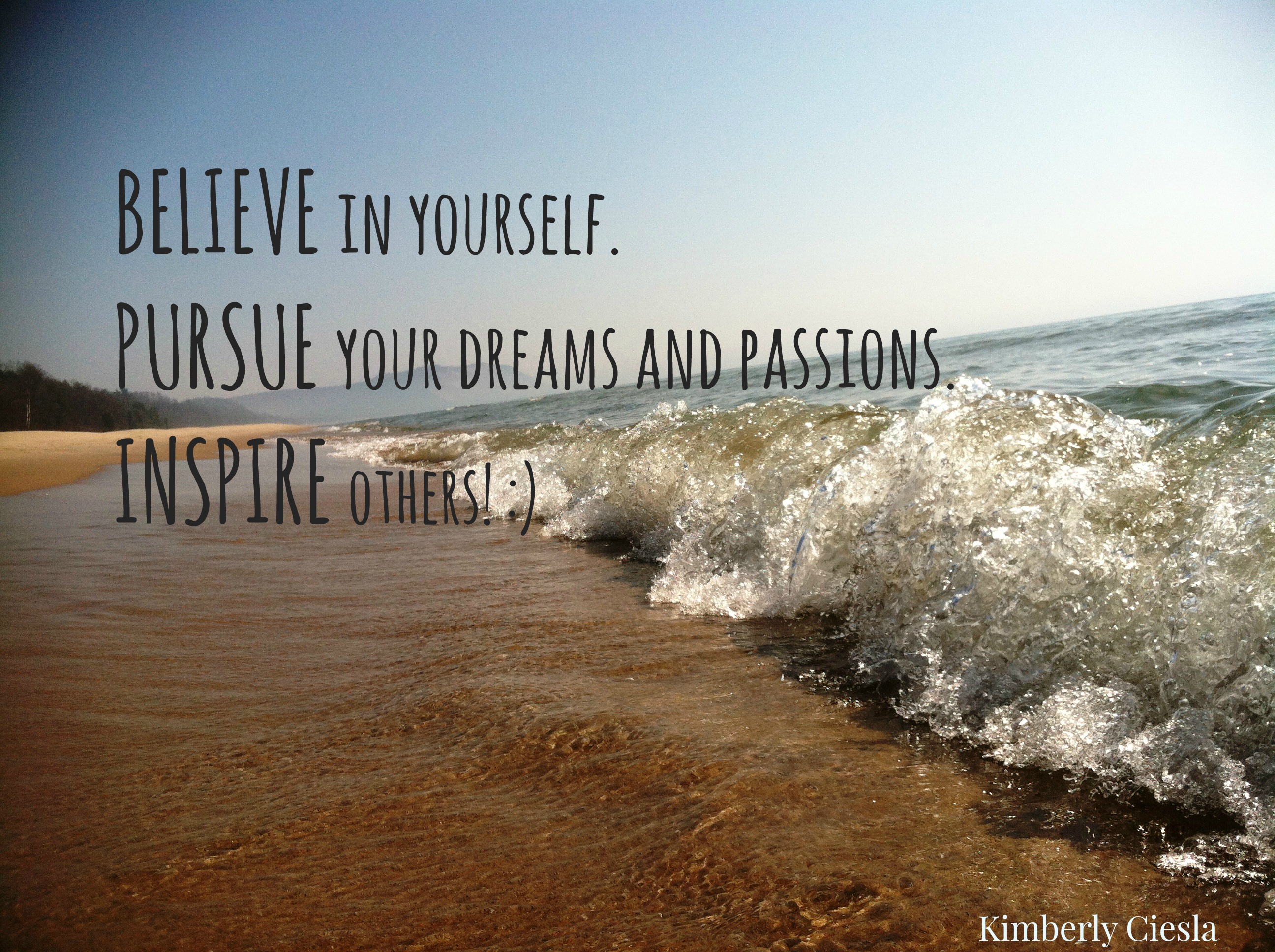 Quote: BELIEVE in yourself. PURSUE your dreams and passions. INSPIRE